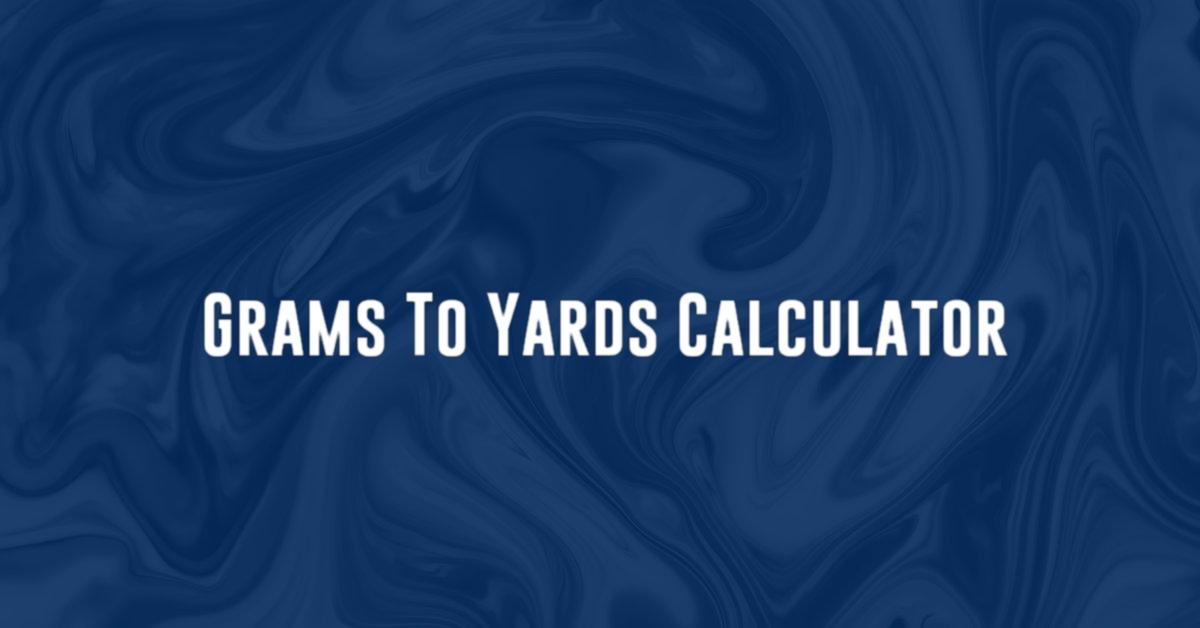 Grams To Yards Calculator Calculatorey