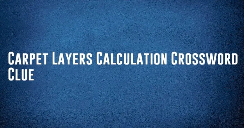 Carpet Layers Calculation Crossword Clue Calculatorey