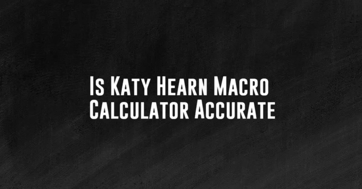 Is Katy Hearn Macro Calculator Accurate Calculatorey