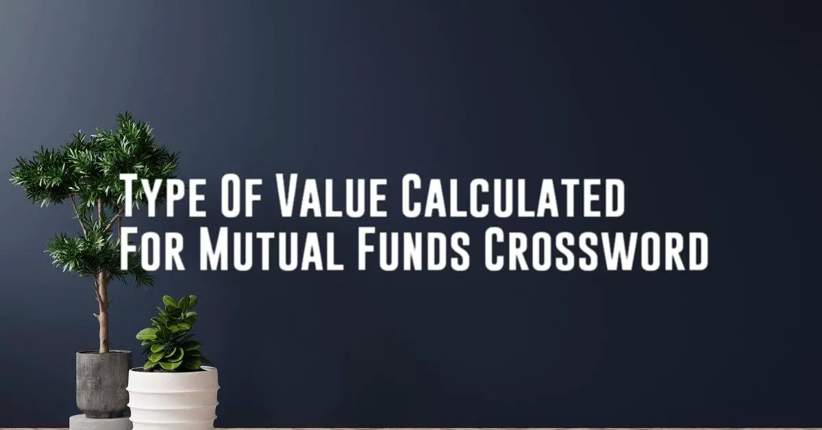 Type Of Value Calculated For Mutual Funds Crossword Calculatorey
